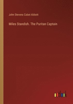 Miles Standish. The Puritan Captain