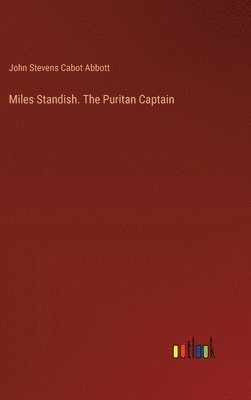 Miles Standish. The Puritan Captain 1