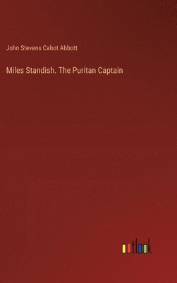 Miles Standish. The Puritan Captain