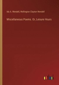 bokomslag Miscellaneous Poems. Or, Leisure Hours