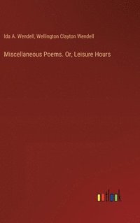 bokomslag Miscellaneous Poems. Or, Leisure Hours
