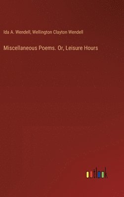 Miscellaneous Poems. Or, Leisure Hours 1