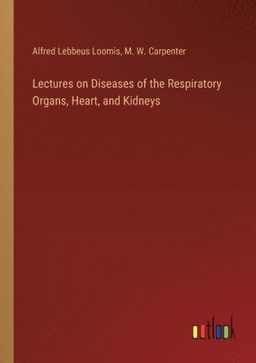 bokomslag Lectures on Diseases of the Respiratory Organs, Heart, and Kidneys