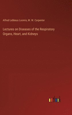 bokomslag Lectures on Diseases of the Respiratory Organs, Heart, and Kidneys
