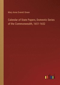 bokomslag Calendar of State Papers, Domestic Series of the Commonwealth, 1651-1652