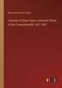 bokomslag Calendar of State Papers, Domestic Series of the Commonwealth, 1651-1652