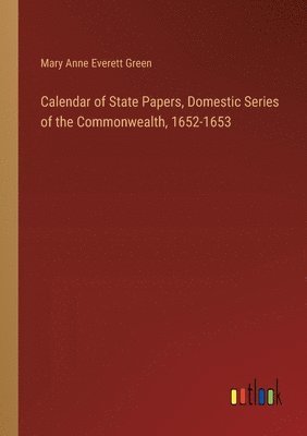 Calendar of State Papers, Domestic Series of the Commonwealth, 1652-1653 1