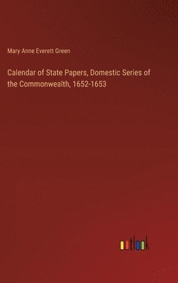 Mary Anne Everett Green - Calendar of State Papers, Domestic Series of the Commonwealth, 1652-1653, Inbunden