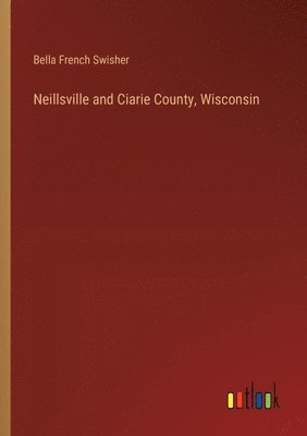 bokomslag Neillsville and Ciarie County, Wisconsin