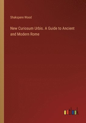 bokomslag New Curiosum Urbis. A Guide to Ancient and Modern Rome