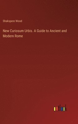 New Curiosum Urbis. A Guide to Ancient and Modern Rome 1