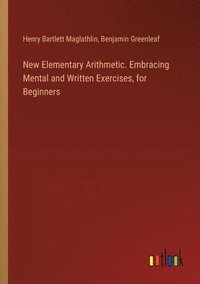 bokomslag New Elementary Arithmetic. Embracing Mental and Written Exercises, for Beginners