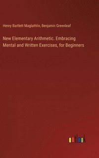 bokomslag New Elementary Arithmetic. Embracing Mental and Written Exercises, for Beginners