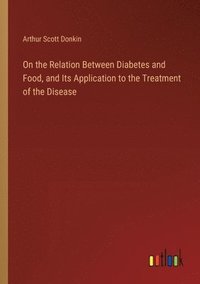 bokomslag On the Relation Between Diabetes and Food, and Its Application to the Treatment of the Disease