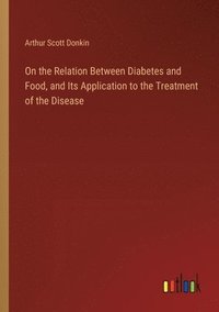 bokomslag On the Relation Between Diabetes and Food, and Its Application to the Treatment of the Disease