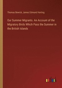 bokomslag Our Summer Migrants. An Account of the Migratory Birds Which Pass the Summer in the British Islands