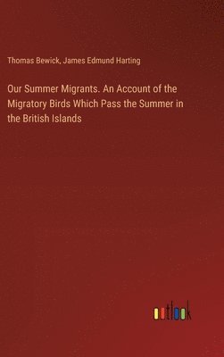 Our Summer Migrants. An Account of the Migratory Birds Which Pass the Summer in the British Islands 1