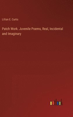 bokomslag Patch Work. Juvenile Poems, Real, Incidental and Imaginary