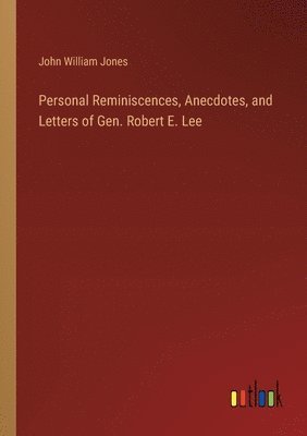 bokomslag Personal Reminiscences, Anecdotes, and Letters of Gen. Robert E. Lee