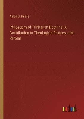 bokomslag Philosophy of Trinitarian Doctrine. A Contribution to Theological Progress and Reform