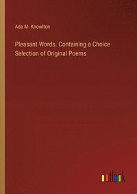 bokomslag Pleasant Words. Containing a Choice Selection of Original Poems