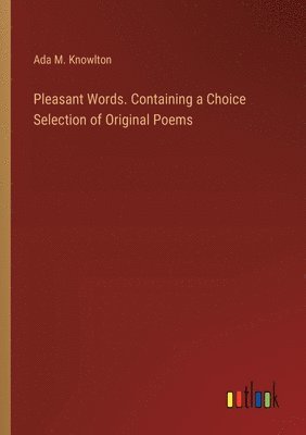 bokomslag Pleasant Words. Containing a Choice Selection of Original Poems