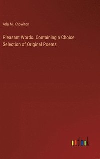 bokomslag Pleasant Words. Containing a Choice Selection of Original Poems