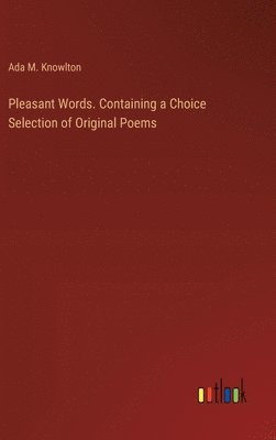 Pleasant Words. Containing a Choice Selection of Original Poems 1