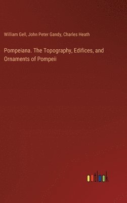 Pompeiana. The Topography, Edifices, and Ornaments of Pompeii 1