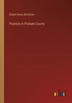 Practice in Probate Courts 1