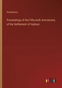 bokomslag Proceedings of the Fifty-sixth Anniversary of the Settlement of Hudson