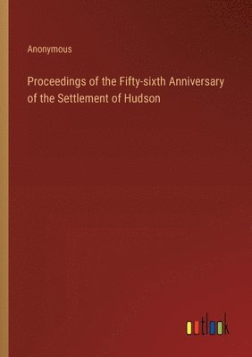 Anonymous - Proceedings of the Fifty-sixth Anniversary of the Settlement of Hudson, Häftad