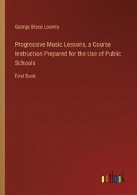 bokomslag Progressive Music Lessons, a Course Instruction Prepared for the Use of Public Schools