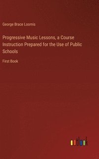 bokomslag Progressive Music Lessons, a Course Instruction Prepared for the Use of Public Schools