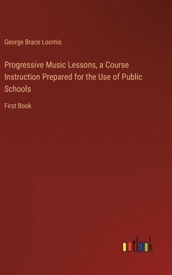 Progressive Music Lessons, a Course Instruction Prepared for the Use of Public Schools 1