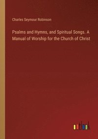 bokomslag Psalms and Hymns, and Spiritual Songs. A Manual of Worship for the Church of Christ