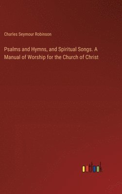 bokomslag Psalms and Hymns, and Spiritual Songs. A Manual of Worship for the Church of Christ