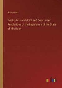 bokomslag Public Acts and Joint and Concurrent Resolutions of the Legislature of the State of Michigan