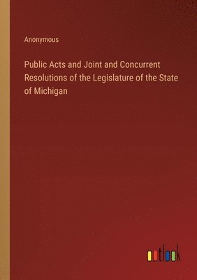 bokomslag Public Acts and Joint and Concurrent Resolutions of the Legislature of the State of Michigan