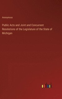 bokomslag Public Acts and Joint and Concurrent Resolutions of the Legislature of the State of Michigan