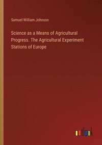 bokomslag Science as a Means of Agricultural Progress. The Agricultural Experiment Stations of Europe