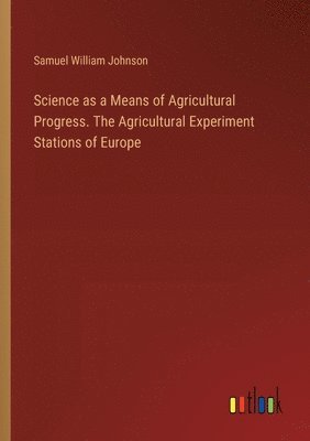 Science as a Means of Agricultural Progress. The Agricultural Experiment Stations of Europe 1