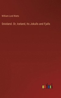 bokomslag Snioland. Or, Iceland, Its Jokulls and Fjalls