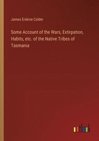 bokomslag Some Account of the Wars, Extirpation, Habits, etc. of the Native Tribes of Tasmania