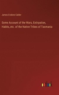 bokomslag Some Account of the Wars, Extirpation, Habits, etc. of the Native Tribes of Tasmania