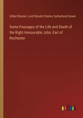 Gilbert Burnet, Lord Ronald Charles Sutherland Gower - Some Passages of the Life and Death of the Right Honourable John, Earl of Rochester, Häftad