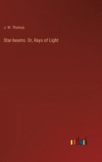 bokomslag Star-beams. Or, Rays of Light