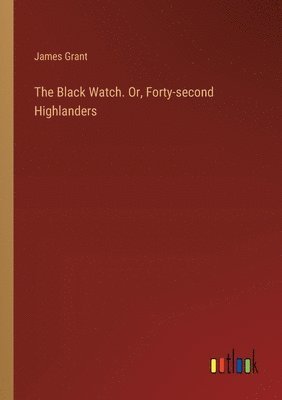 bokomslag The Black Watch. Or, Forty-second Highlanders