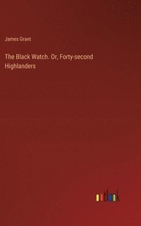 bokomslag The Black Watch. Or, Forty-second Highlanders
