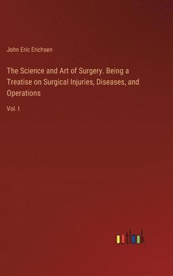 bokomslag The Science and Art of Surgery. Being a Treatise on Surgical Injuries, Diseases, and Operations